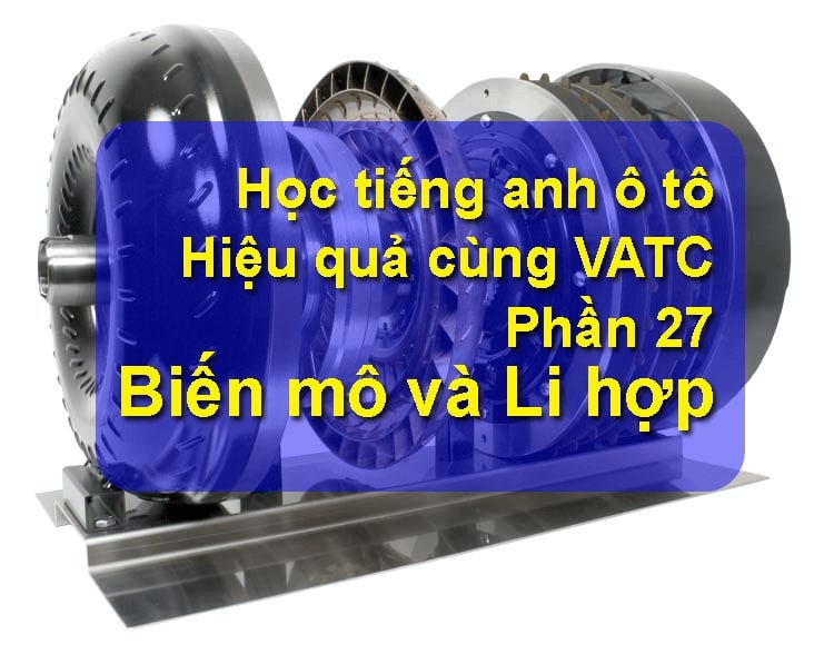 TIẾNG ANH CHUYÊN NGÀNH Ô TÔ PHẦN BIẾN MÔ VÀ LY HỢP