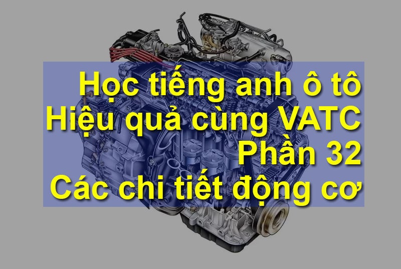 Từ vựng tiếng anh các chi tiết cơ khí động cơ ô tô