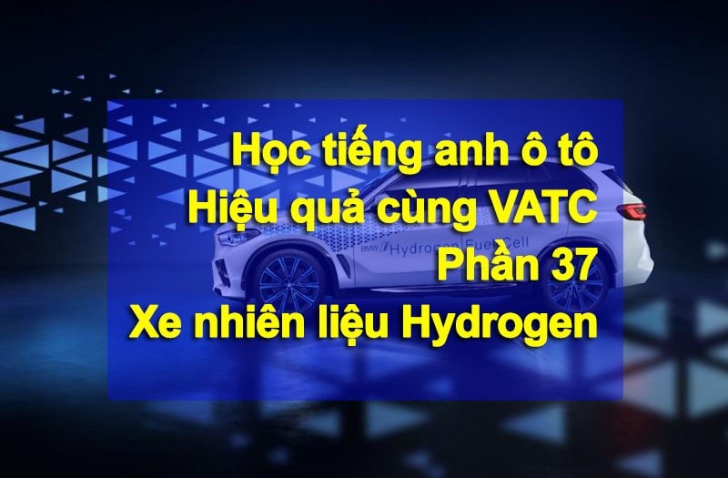 Từ vựng tiếng anh ô tô sử dụng nhiên liệu Hydrogen