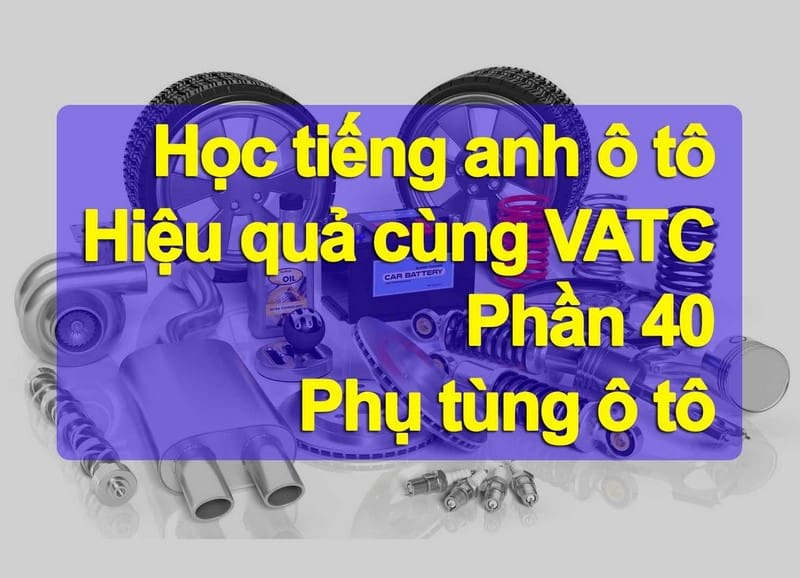 Từ vựng tiếng anh các phụ tùng trên xe ô tô