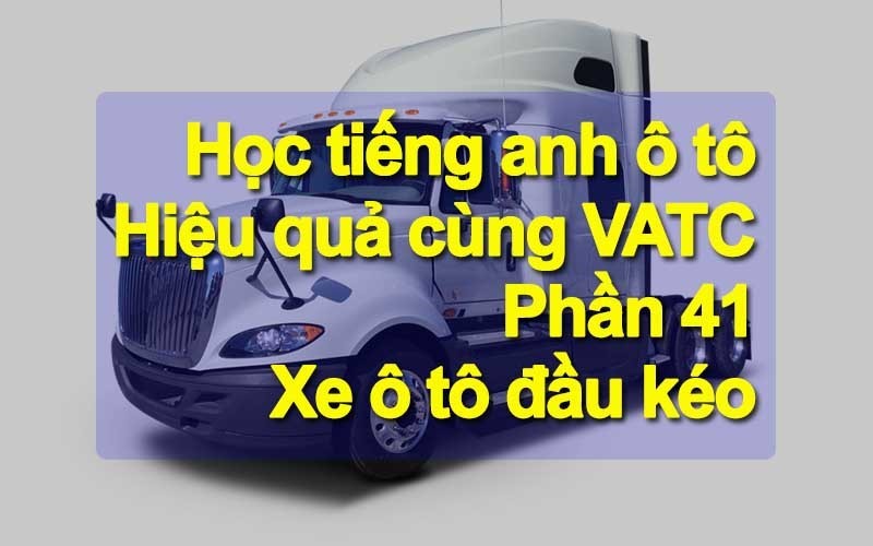 Từ vựng tiếng anh các bộ phận trên ô tô đầu kéo (Phần 41)