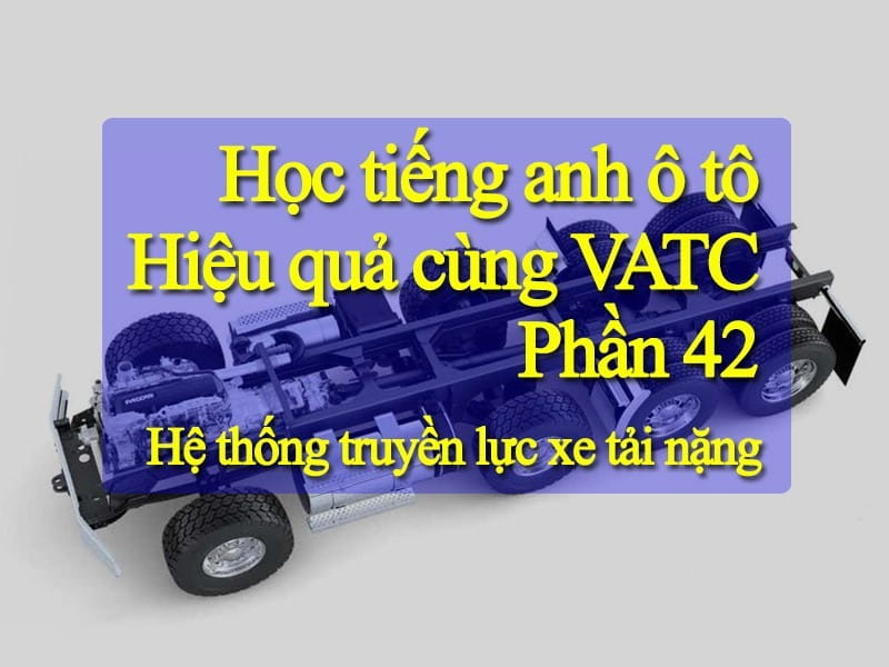 Từ vựng tiếng anh ô tô trên hệ thống truyền lực xe tải nặng