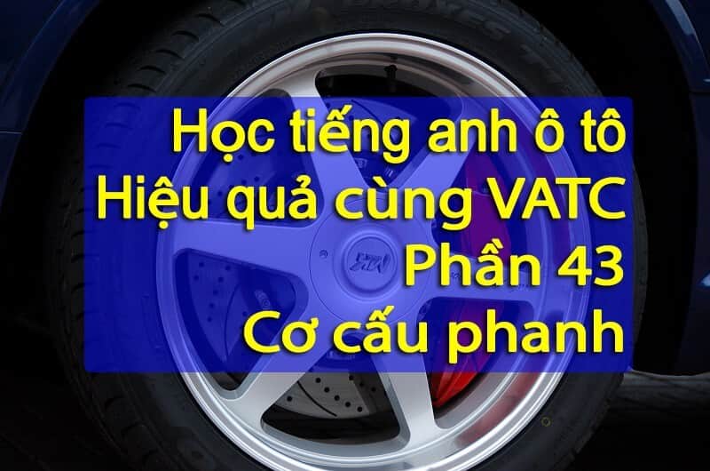 Tiếng anh các cơ cấu trên hệ thống phanh ô tô – Part 2 (Phần 43)