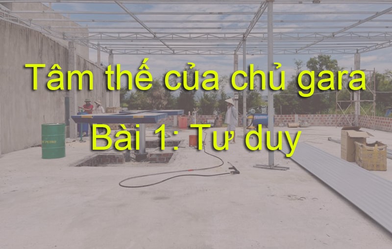 Tâm thế người làm chủ garage ô tô – Bài 1: Tư duy